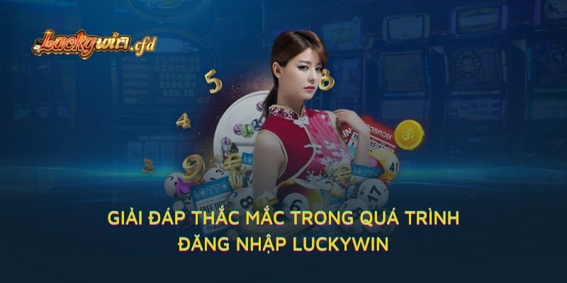 Giải đáp thắc mắc trong quá trình đăng nhập LUCKYWIN