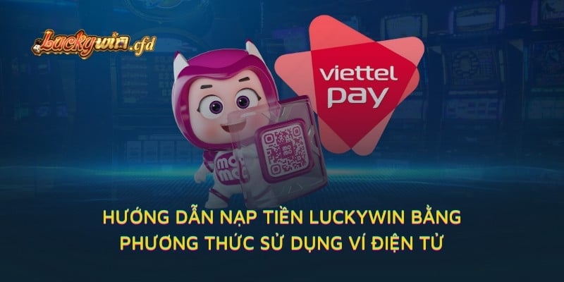 Hướng dẫn nạp tiền LUCKYWIN bằng phương thức sử dụng ví điện tử