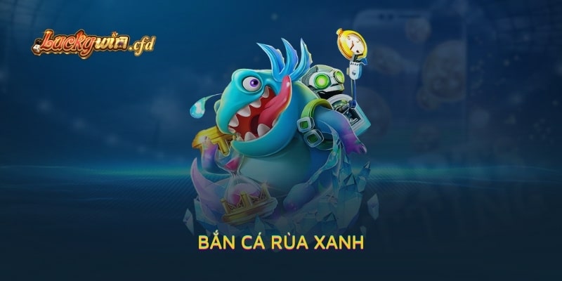 Bắn Cá Rùa Xanh - Trò Chơi Online Hot Nhất 2024 Ở LUCKYWIN