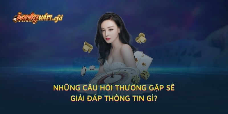 Những câu hỏi thường gặp sẽ giải đáp thông tin gì?