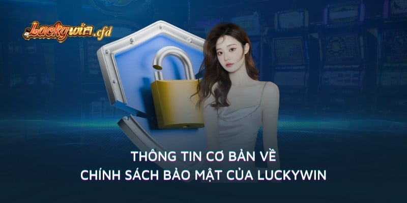 Thông tin cơ bản về chính sách bảo mật của LUCKYWIN