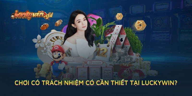 Chơi có trách nhiệm có cần thiết tại LUCKYWIN?