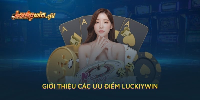 Giới Thiệu Các Ưu Điểm LUCKYWIN