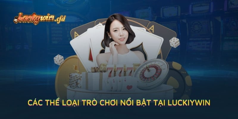 Các Thể Loại Trò Chơi Nổi Bật Tại LUCKYWIN