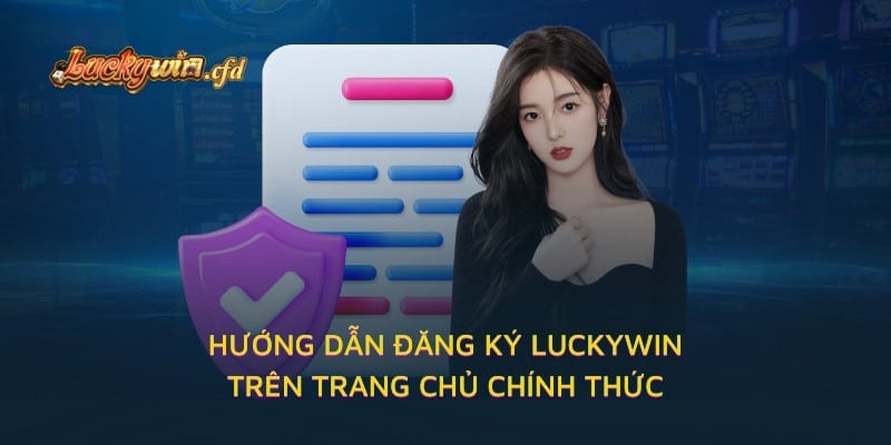 Hướng dẫn đăng ký LUCKYWIN trên trang chủ chính thức