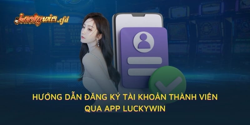 Hướng dẫn đăng ký tài khoản thành viên qua app LUCKYWIN