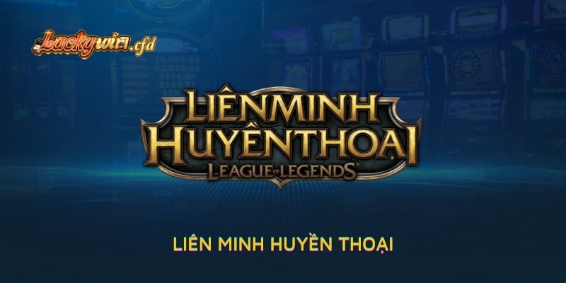 Bet Liên Minh Huyền Thoại - Loại Hình Độc Đáo Tại LUCKYWIN