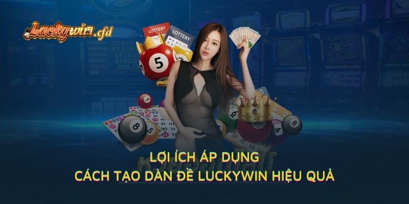 Lợi ích áp dụng cách tạo dàn đề LUCKYWIN hiệu quả