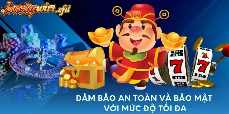 Đảm bảo an toàn và bảo mật với mức độ tối đa