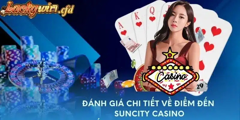 Đánh giá chi tiết về điểm đến Suncity casino