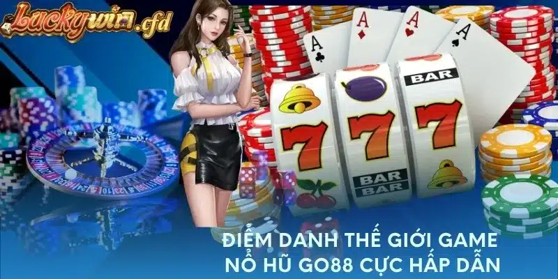 Điểm danh thế giới game Nổ Hũ Go88 cực hấp dẫn