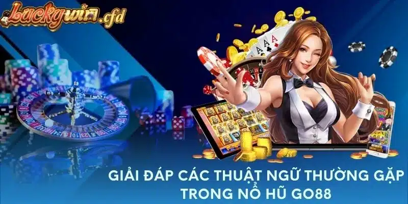 Giải đáp các thuật ngữ thường gặp trong Nổ Hũ Go88