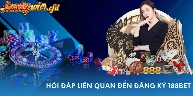 Hỏi đáp liên quan đến đăng ký 188BET