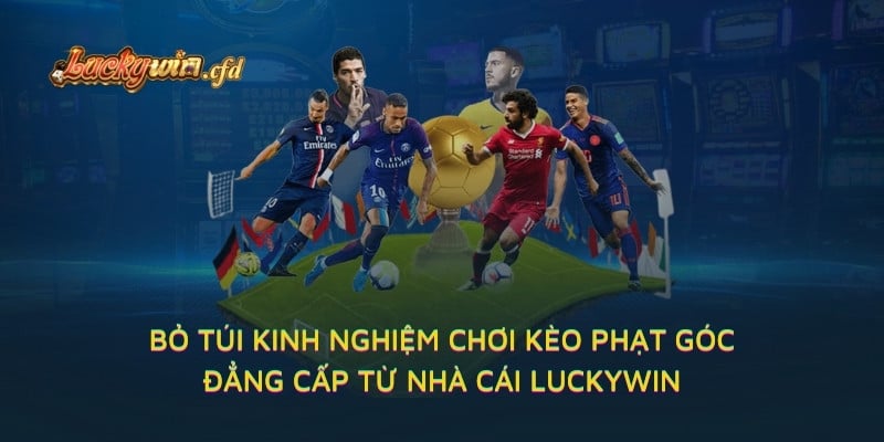 Bỏ túi kinh nghiệm chơi kèo phạt góc đẳng cấp từ nhà cái LUCKYWIN