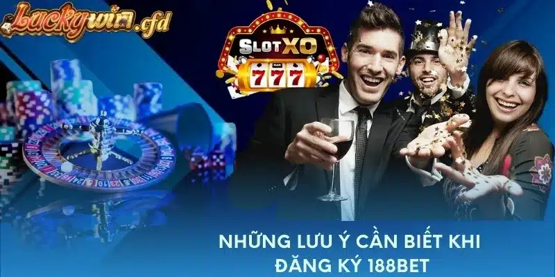 Những lưu ý cần biết khi đăng ký 188bet