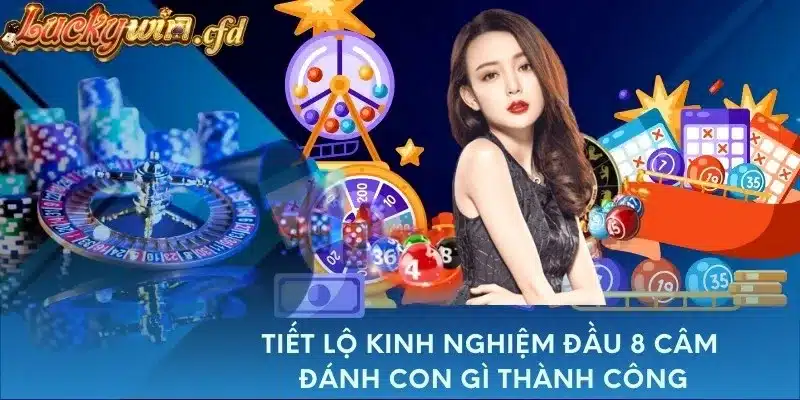 Tiết Lộ Kinh Nghiệm Đầu 8 Câm Đánh Con Gì Thành Công