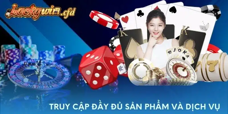 Truy cập đầy đủ sản phẩm và dịch vụTruy cập đầy đủ sản phẩm và dịch vụ