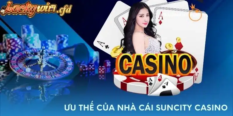 Ưu thế của nhà cái Suncity casino trong lĩnh vực cá cược trực tuyến